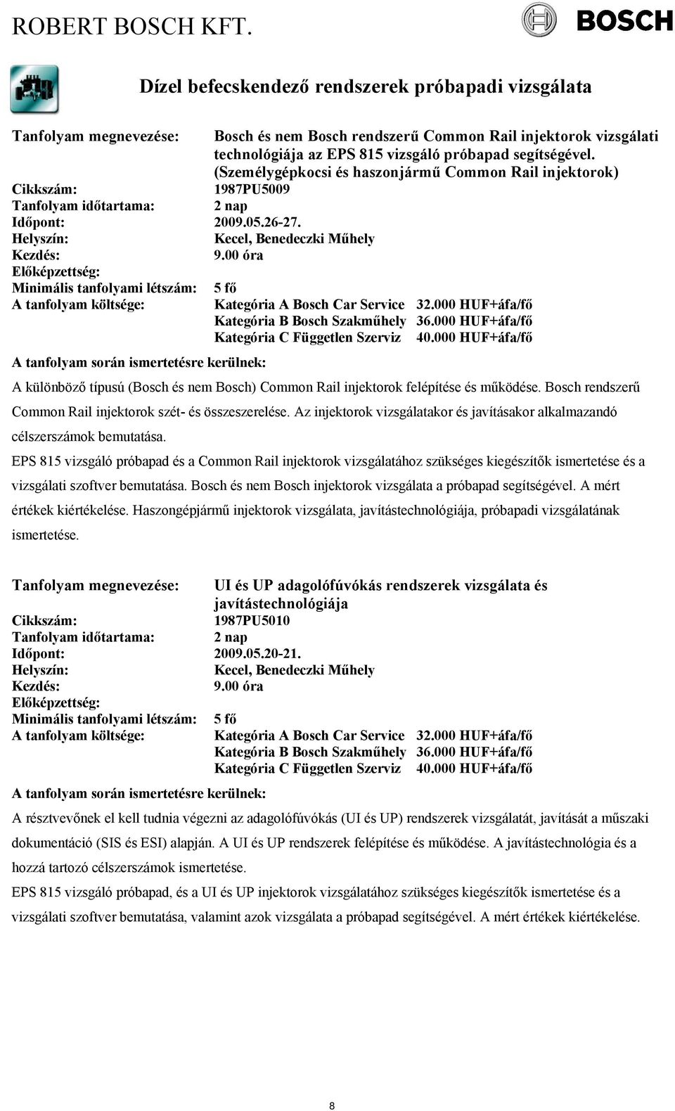 Helyszín: Kecel, Benedeczki Műhely A tanfolyam költsége: Kategória A Bosch Car Service 32.000 HUF+áfa/fő Kategória B Bosch Szakműhely 36.000 HUF+áfa/fő Kategória C Független Szerviz 40.