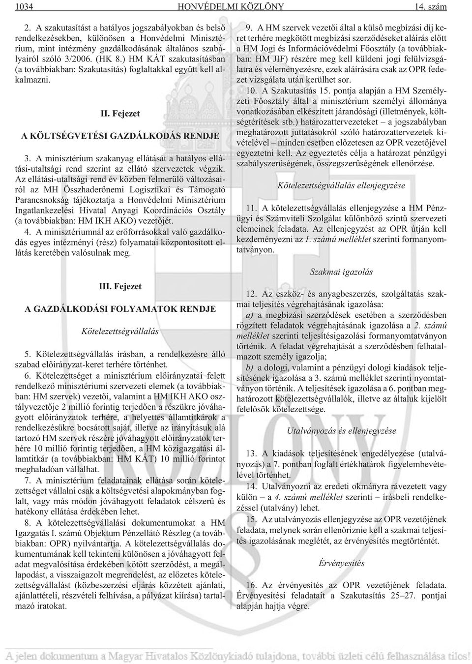 ) HM KÁT szakutasításban (a továbbiakban: Szakutasítás) foglaltakkal együtt kell alkalmazni. II. Fejezet A KÖLTSÉGVETÉSI GAZDÁLKODÁS RENDJE 3.