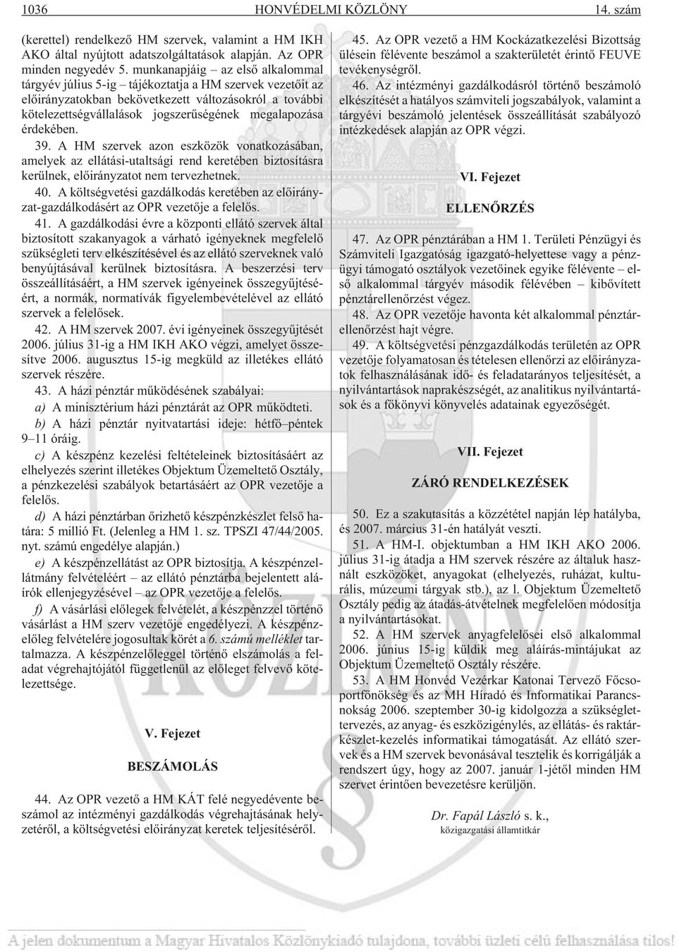 érdekében. 39. A HM szervek azon eszközök vonatkozásában, amelyek az ellátási-utaltsági rend keretében biztosításra kerülnek, elõirányzatot nem tervezhetnek. 40.