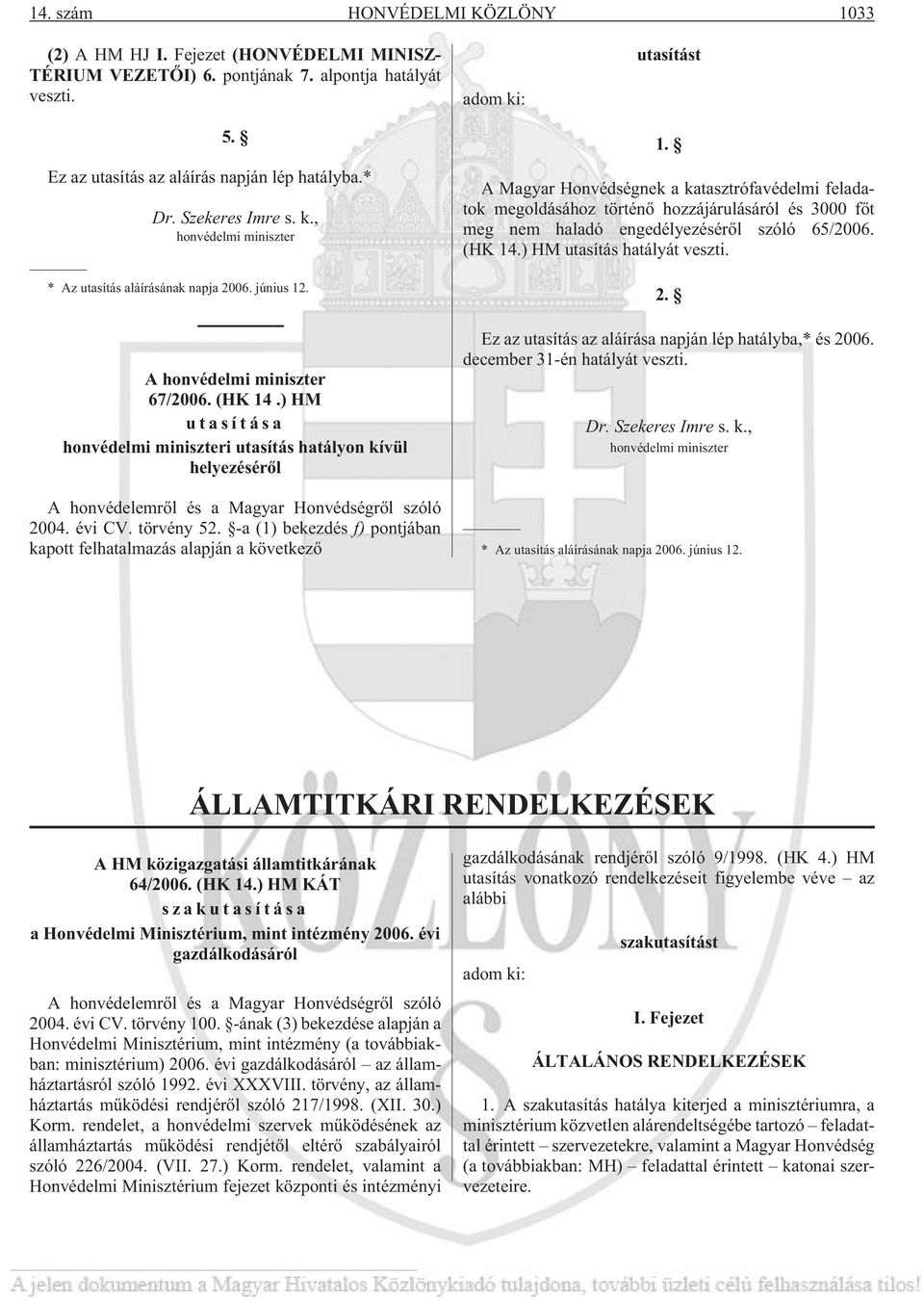 ) HM utasítása honvédelmi miniszteri utasítás hatályon kívül helyezésérõl A honvédelemrõl és a Magyar Honvédségrõl szóló 2004. évi CV. törvény 52.