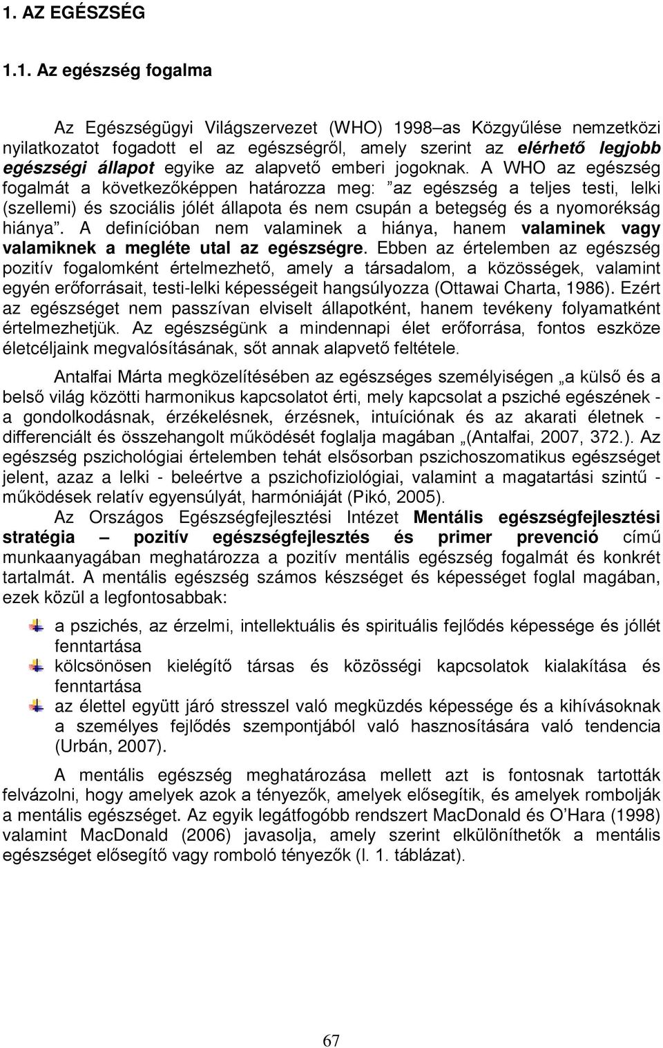 A WHO az egészség fogalmát a következőképpen határozza meg: az egészség a teljes testi, lelki (szellemi) és szociális jólét állapota és nem csupán a betegség és a nyomorékság hiánya.