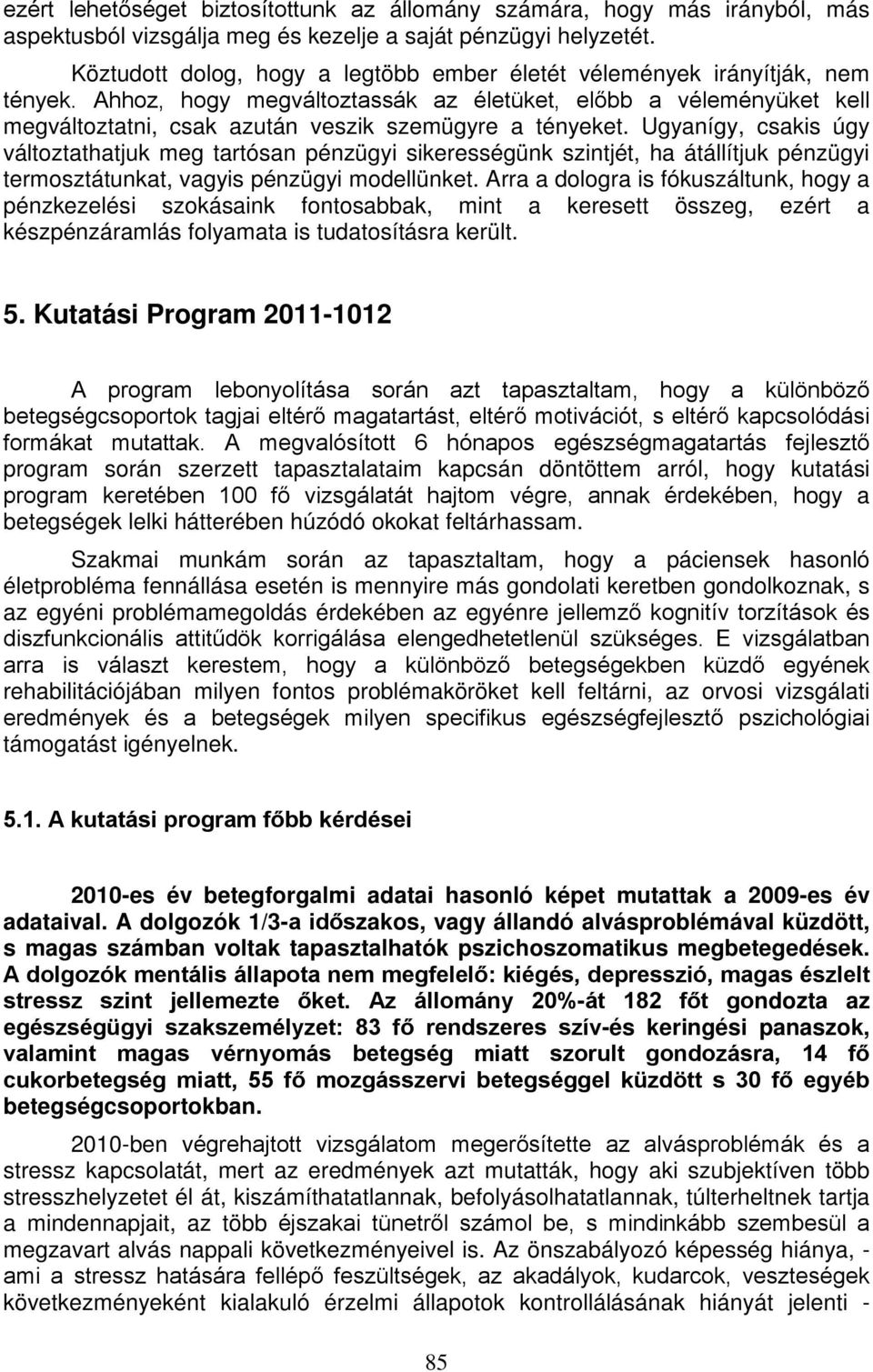 Ahhoz, hogy megváltoztassák az életüket, előbb a véleményüket kell megváltoztatni, csak azután veszik szemügyre a tényeket.