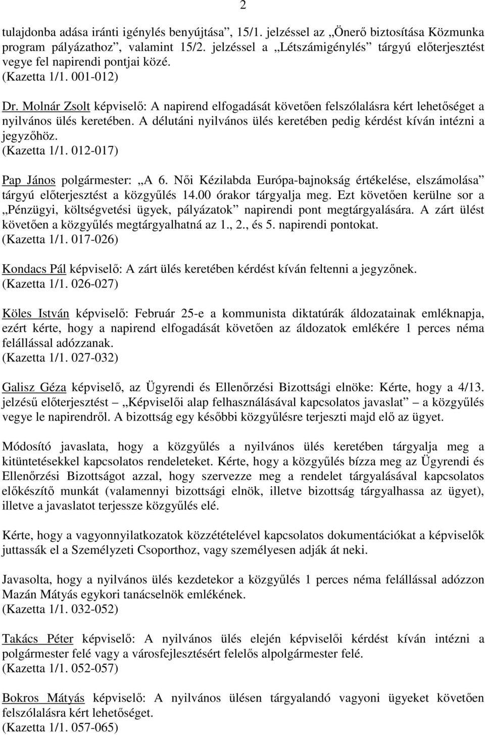 Molnár Zsolt képviselı: A napirend elfogadását követıen felszólalásra kért lehetıséget a nyilvános ülés keretében. A délutáni nyilvános ülés keretében pedig kérdést kíván intézni a jegyzıhöz.