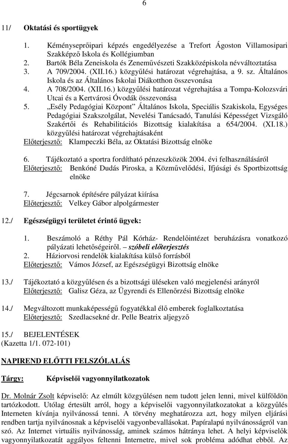 Általános Iskola és az Általános Iskolai Diákotthon összevonása 4. A 708/2004. (XII.16.) közgyőlési határozat végrehajtása a Tompa-Kolozsvári Utcai és a Kertvárosi Óvodák összevonása 5.
