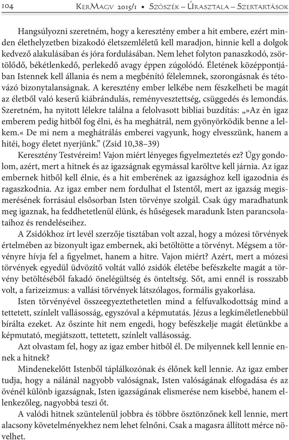 Életének középpontjában Istennek kell állania és nem a megbénító félelemnek, szorongásnak és tétovázó bizonytalanságnak.