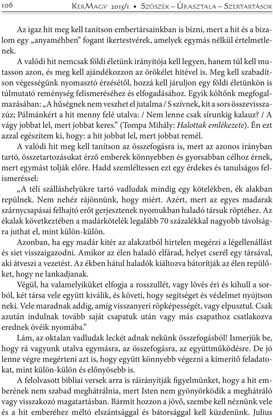 Meg kell szabadítson végességünk nyomasztó érzésétől, hozzá kell járuljon egy földi életünkön is túlmutató reménység felismeréséhez és elfogadásához.