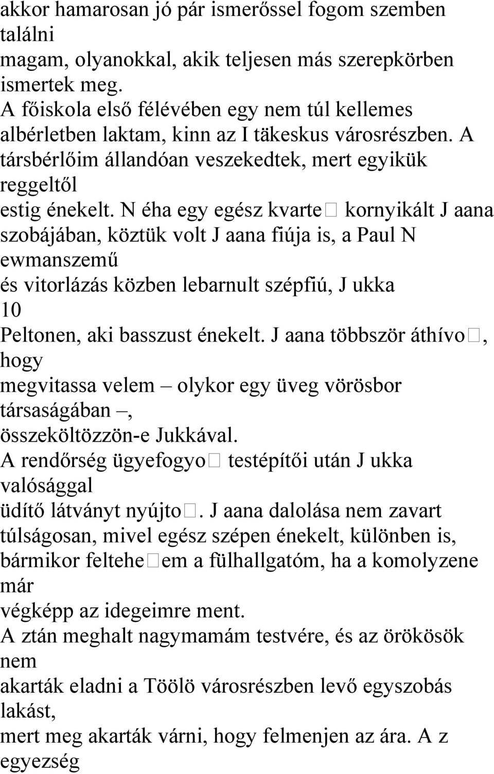 N éha egy egész kvarte kornyikált J aana szobájában, köztük volt J aana fiúja is, a Paul N ewmanszemű és vitorlázás közben lebarnult szépfiú, J ukka 10 Peltonen, aki basszust énekelt.