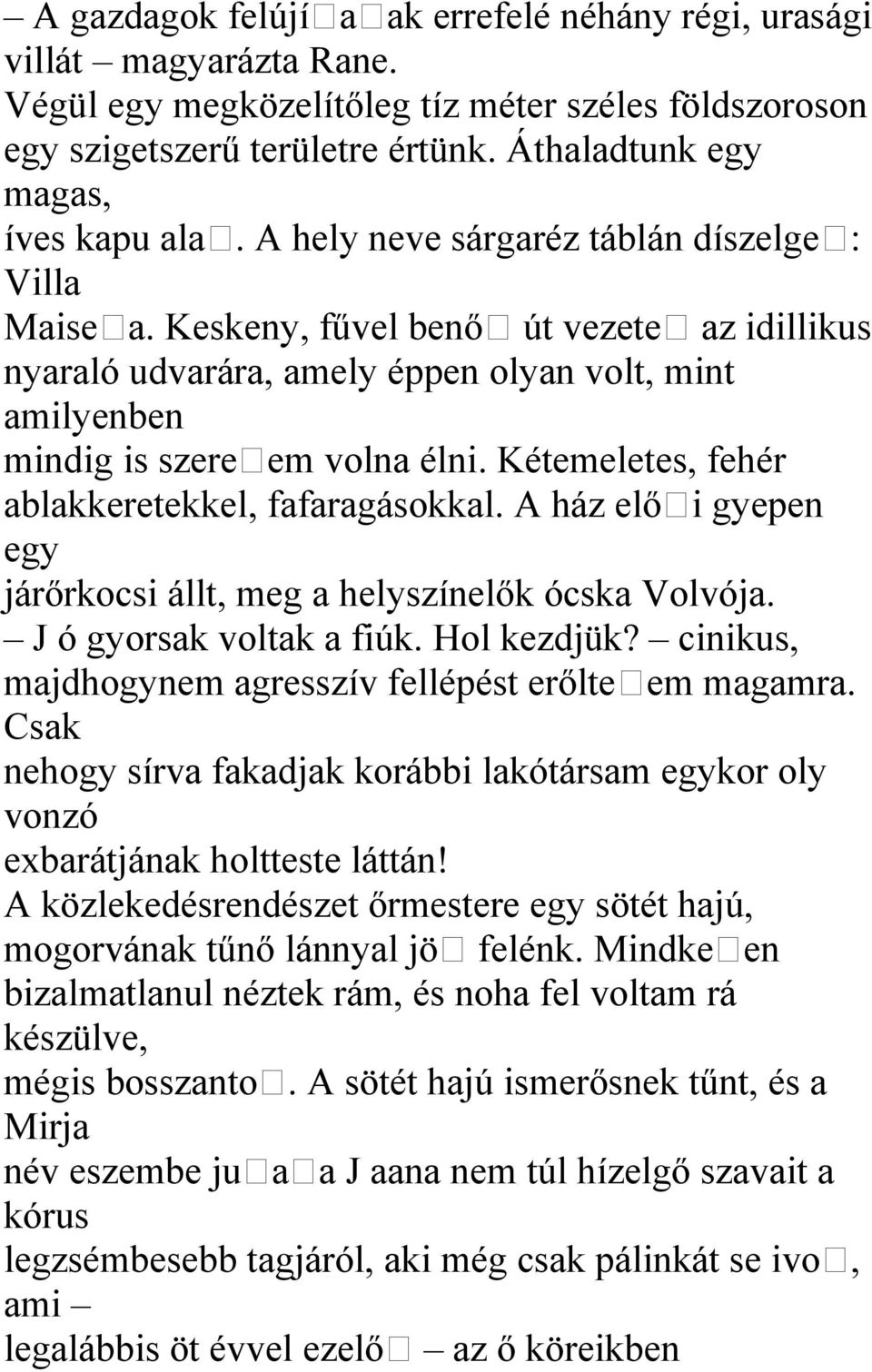 Keskeny, fűvel benő út vezete az idillikus nyaraló udvarára, amely éppen olyan volt, mint amilyenben mindig is szere em volna élni. Kétemeletes, fehér ablakkeretekkel, fafaragásokkal.