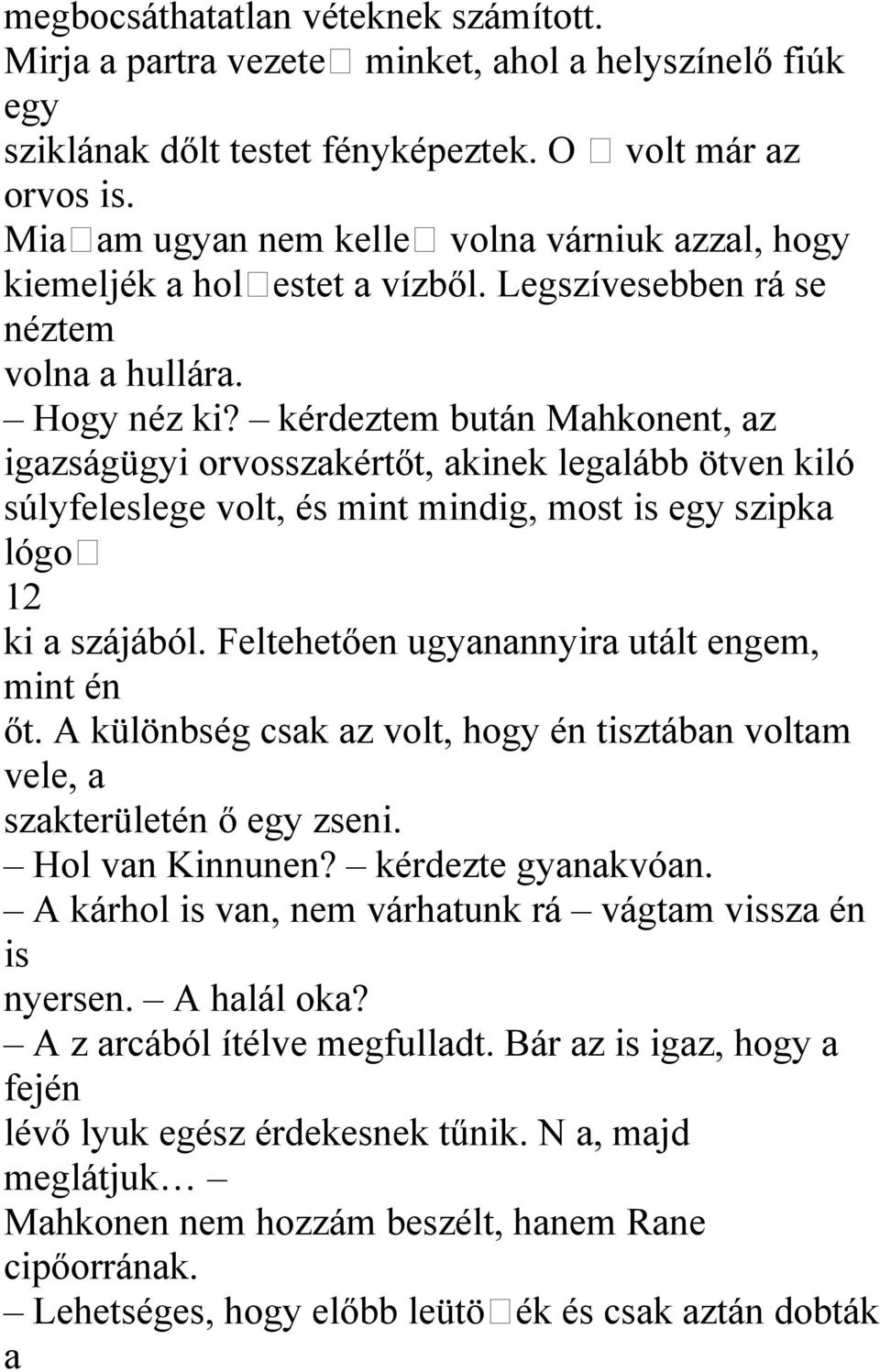 kérdeztem bután Mahkonent, az igazságügyi orvosszakértőt, akinek legalább ötven kiló súlyfeleslege volt, és mint mindig, most is egy szipka lógo 12 ki a szájából.