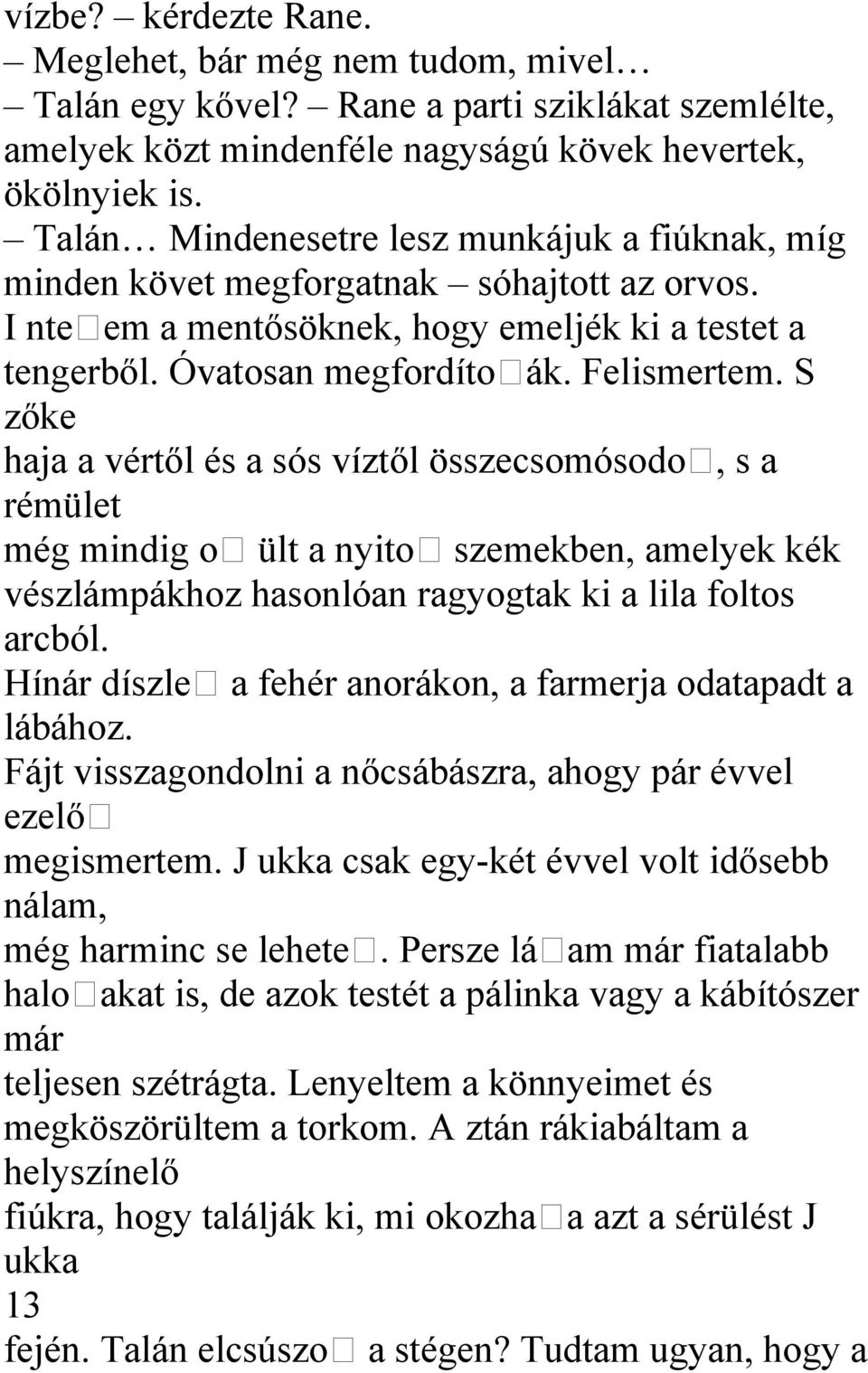 S zőke haja a vértől és a sós víztől összecsomósodo, s a rémület még mindig o ült a nyito szemekben, amelyek kék vészlámpákhoz hasonlóan ragyogtak ki a lila foltos arcból.