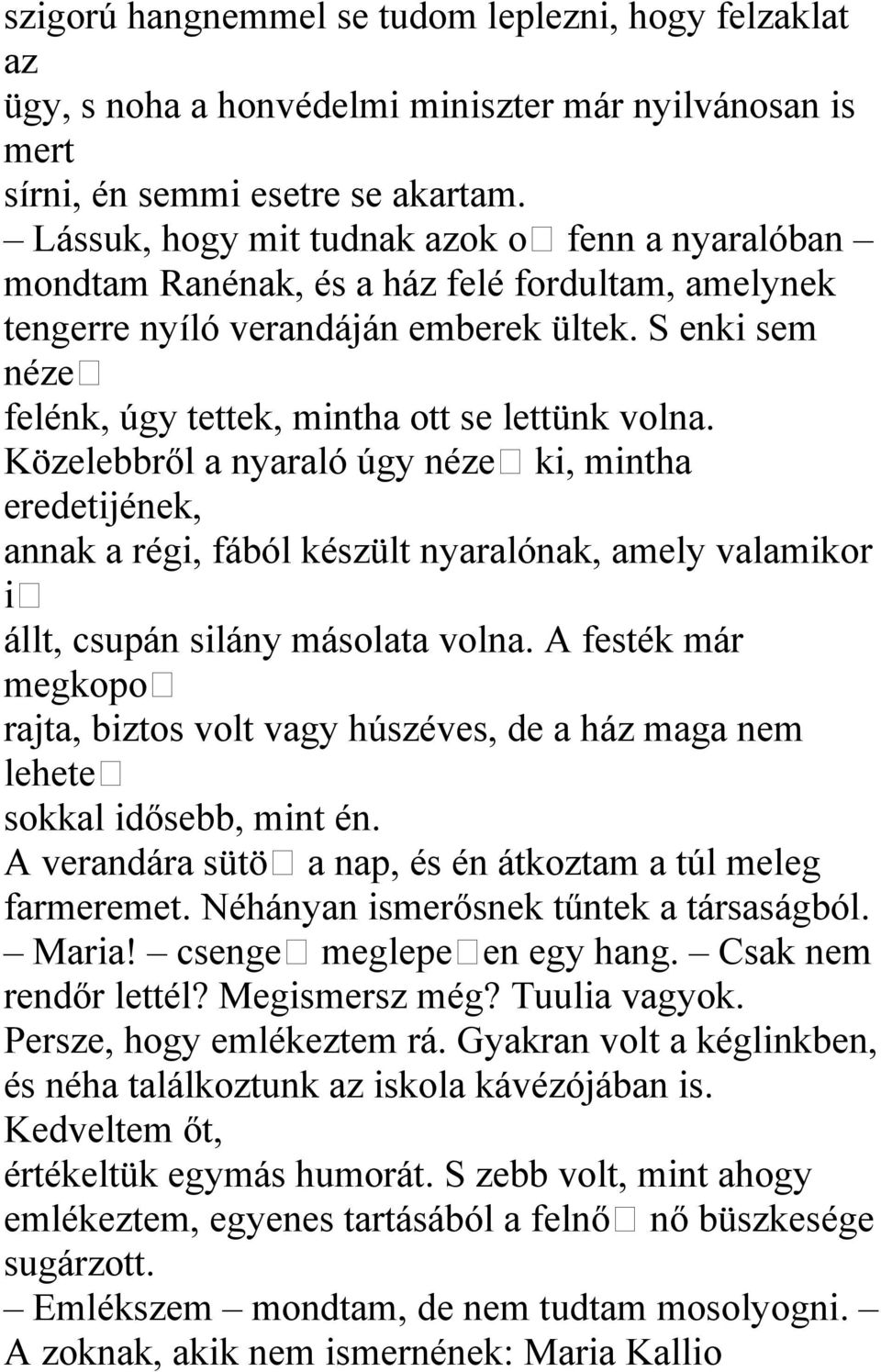 S enki sem néze felénk, úgy tettek, mintha ott se lettünk volna.