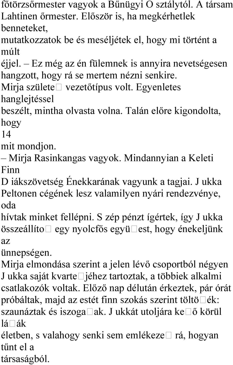 Talán előre kigondolta, hogy 14 mit mondjon. Mirja Rasinkangas vagyok. Mindannyian a Keleti Finn D iákszövetség Énekkarának vagyunk a tagjai.