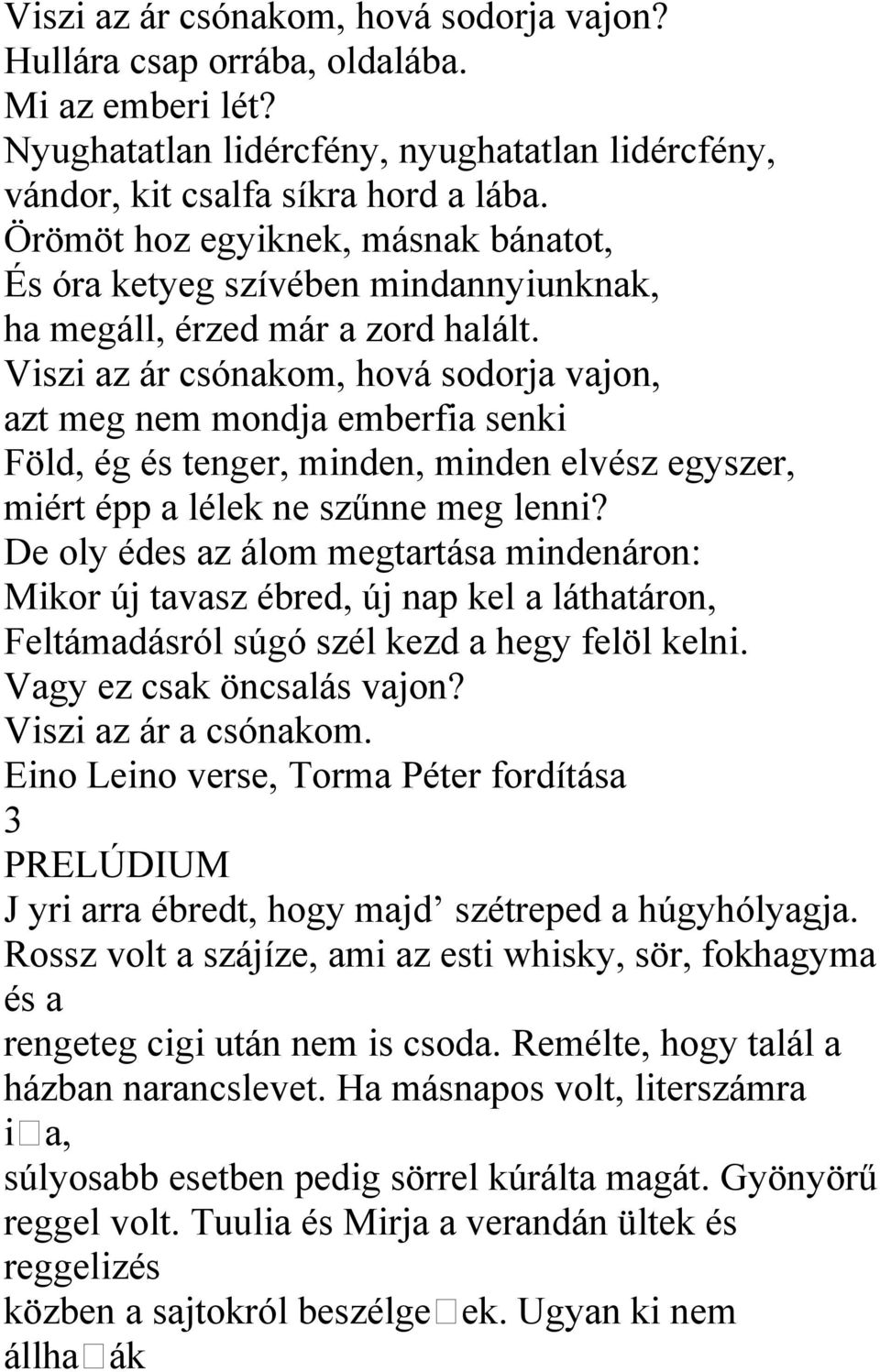 Viszi az ár csónakom, hová sodorja vajon, azt meg nem mondja emberfia senki Föld, ég és tenger, minden, minden elvész egyszer, miért épp a lélek ne szűnne meg lenni?
