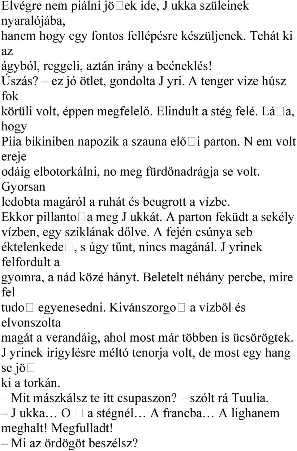 Gyorsan ledobta magáról a ruhát és beugrott a vízbe. Ekkor pillanto a meg J ukkát. A parton feküdt a sekély vízben, egy sziklának dőlve. A fején csúnya seb éktelenkede, s úgy tűnt, nincs magánál.