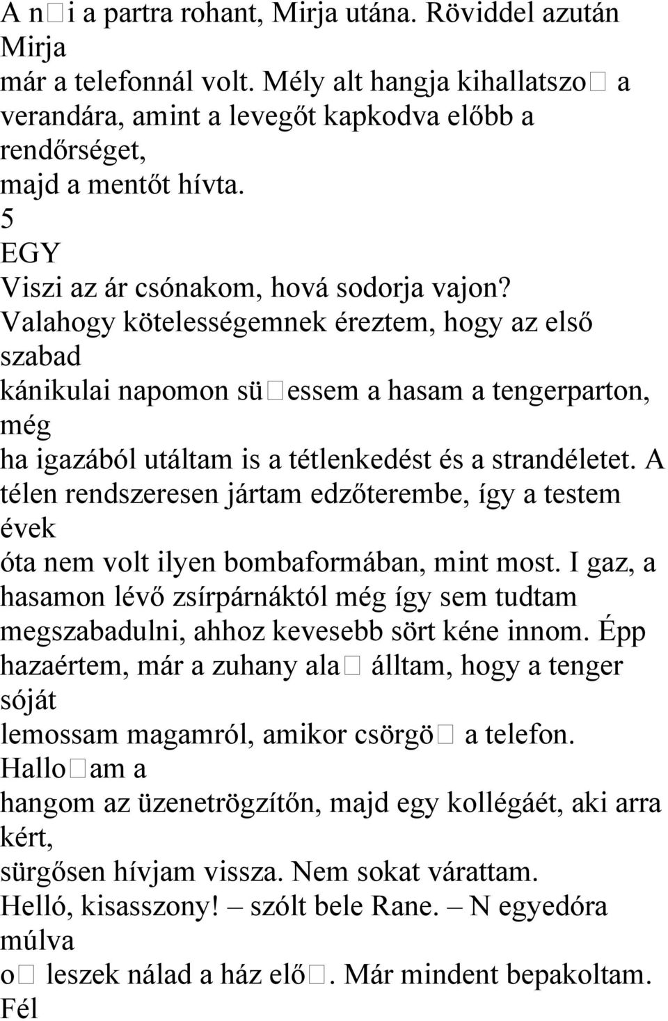 Valahogy kötelességemnek éreztem, hogy az első szabad kánikulai napomon sü essem a hasam a tengerparton, még ha igazából utáltam is a tétlenkedést és a strandéletet.