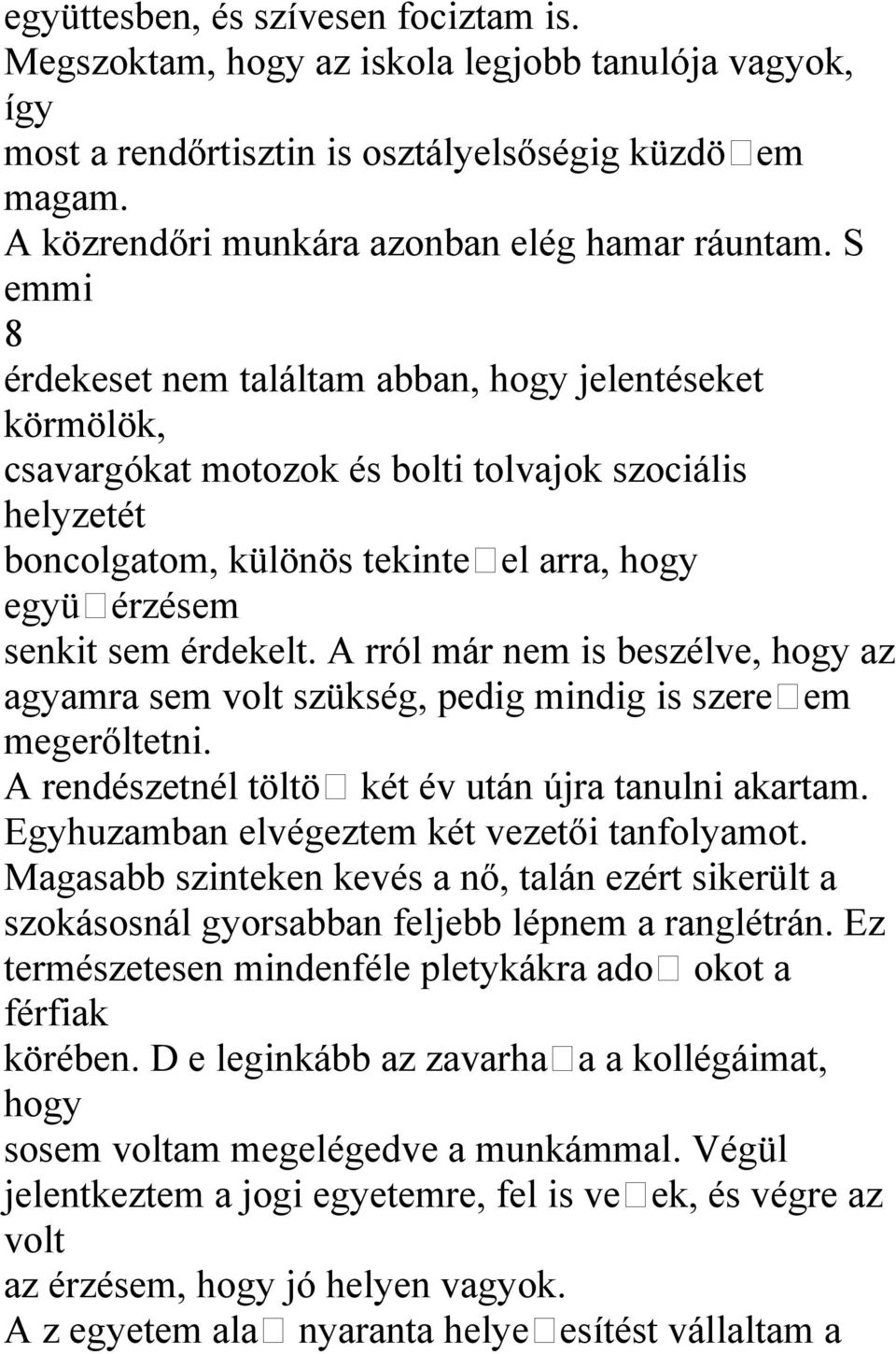 érdekelt. A rról már nem is beszélve, hogy az agyamra sem volt szükség, pedig mindig is szere em megerőltetni. A rendészetnél töltö két év után újra tanulni akartam.