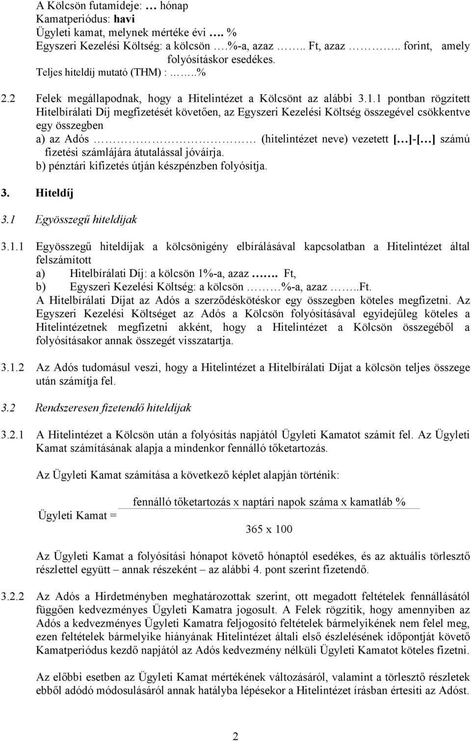 1 pontban rögzített Hitelbírálati Díj megfizetését követően, az Egyszeri Kezelési Költség összegével csökkentve egy összegben a) az Adós (hitelintézet neve) vezetett [ ]-[ ] számú fizetési számlájára