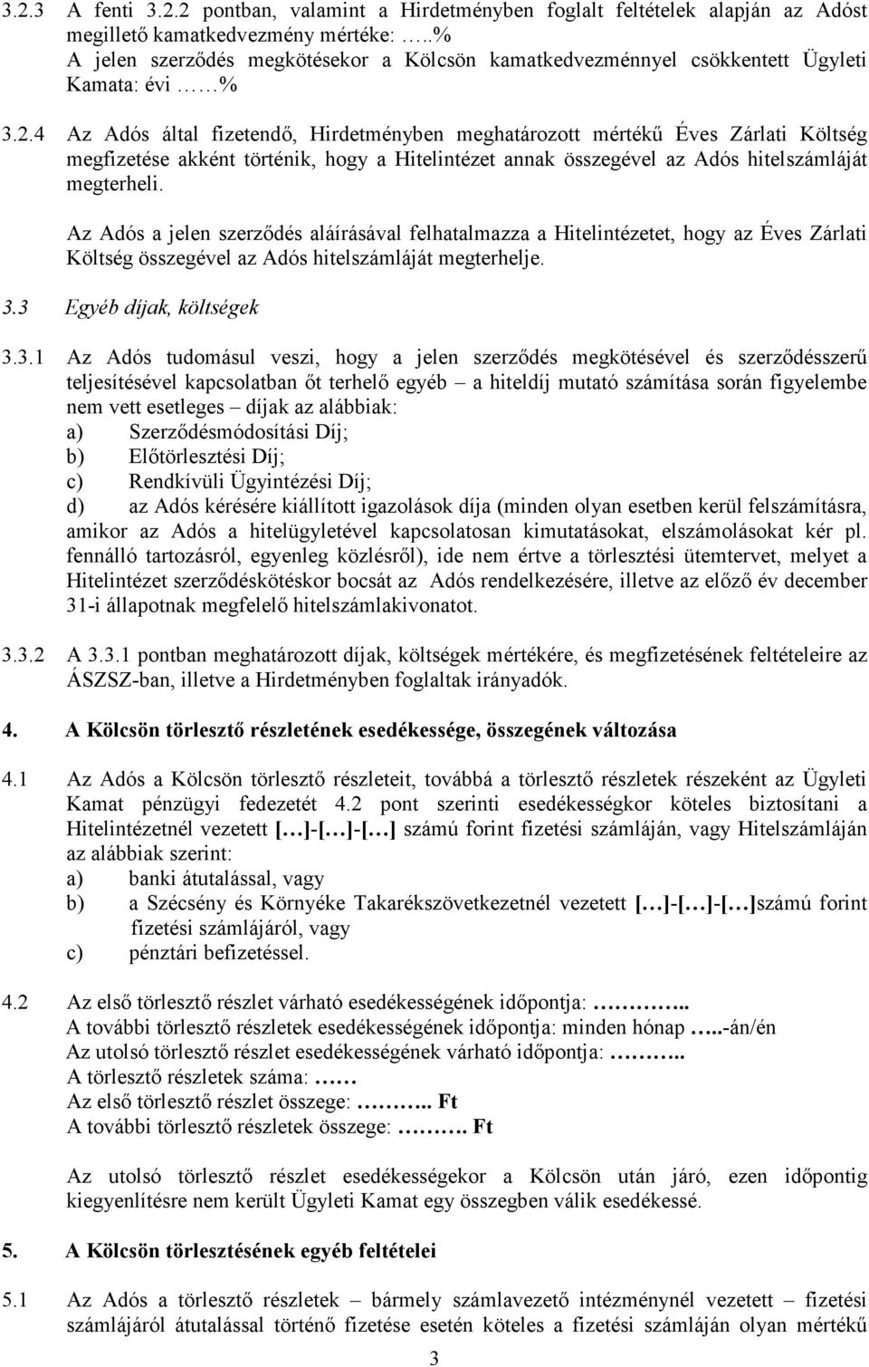 4 Az Adós által fizetendő, Hirdetményben meghatározott mértékű Éves Zárlati Költség megfizetése akként történik, hogy a Hitelintézet annak összegével az Adós hitelszámláját megterheli.