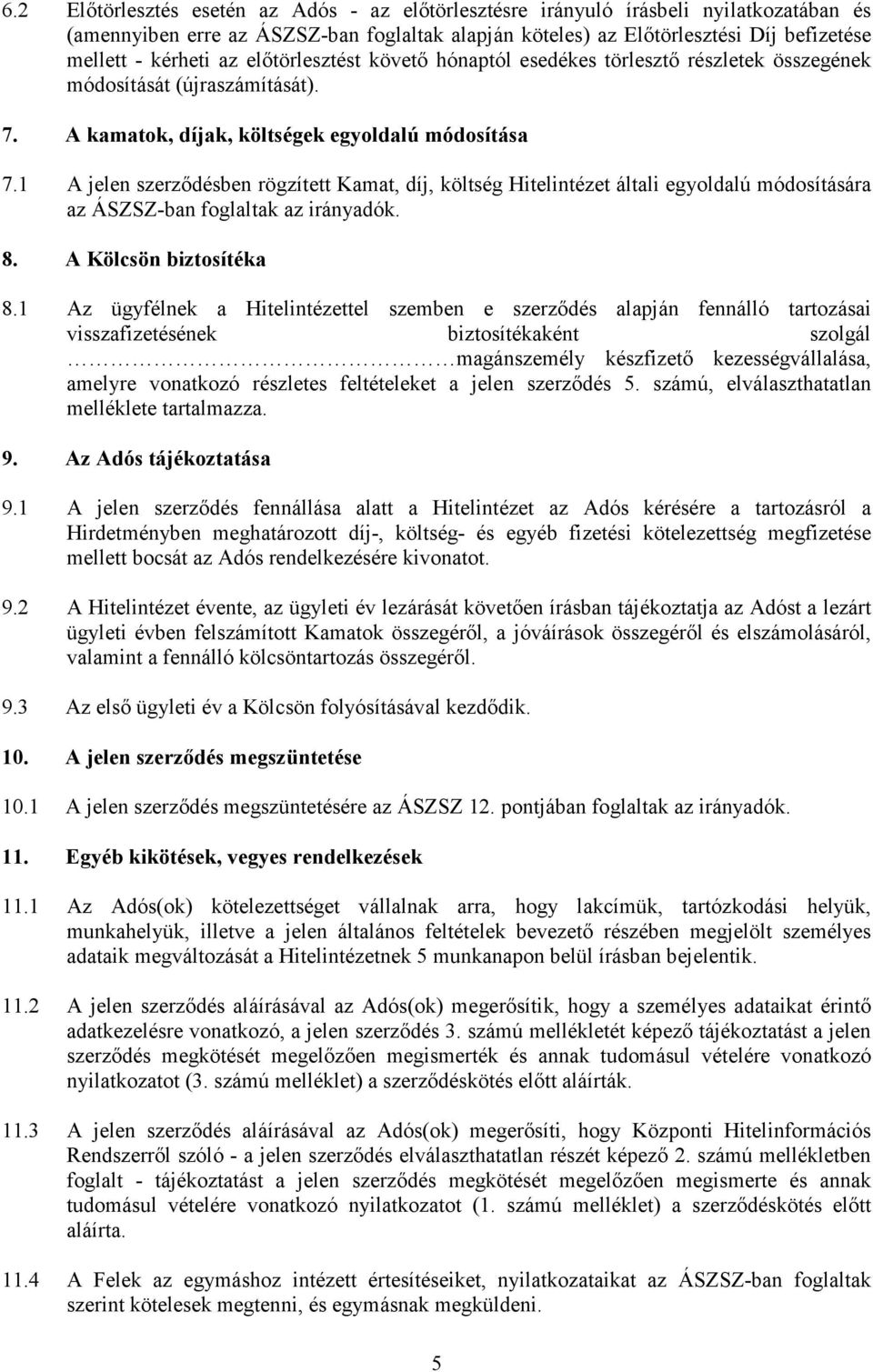 1 A jelen szerződésben rögzített Kamat, díj, költség Hitelintézet általi egyoldalú módosítására az ÁSZSZ-ban foglaltak az irányadók. 8. A Kölcsön biztosítéka 8.