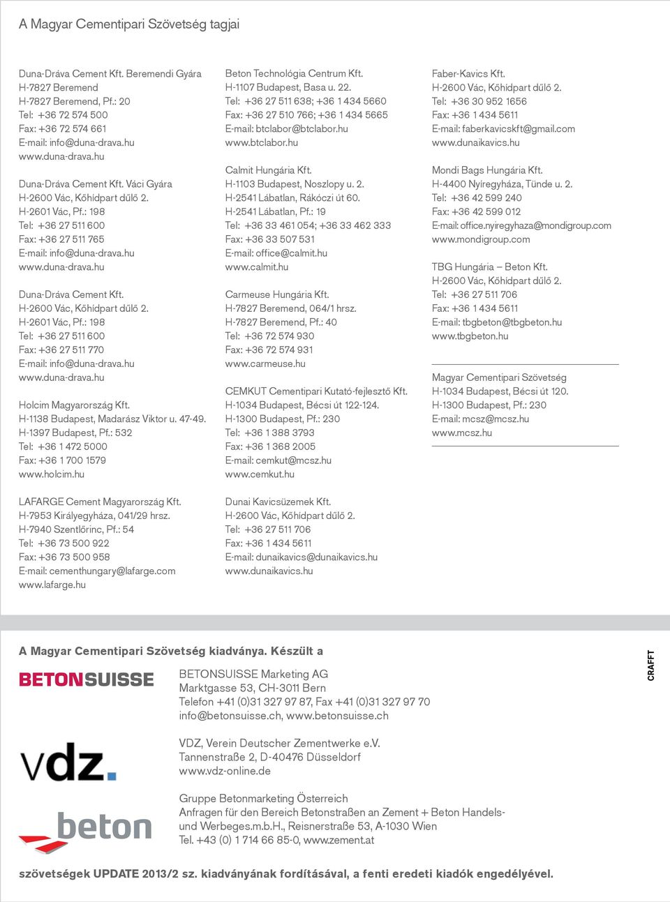 hu www.duna-drava.hu Holcim Magyarország Kft. H-1138 Budapest, Madarász Viktor u. 47-49. H-1397 Budapest, Pf.: 532 Tel: +36 1 472 5000 Fax: +36 1 700 1579 www.holcim.