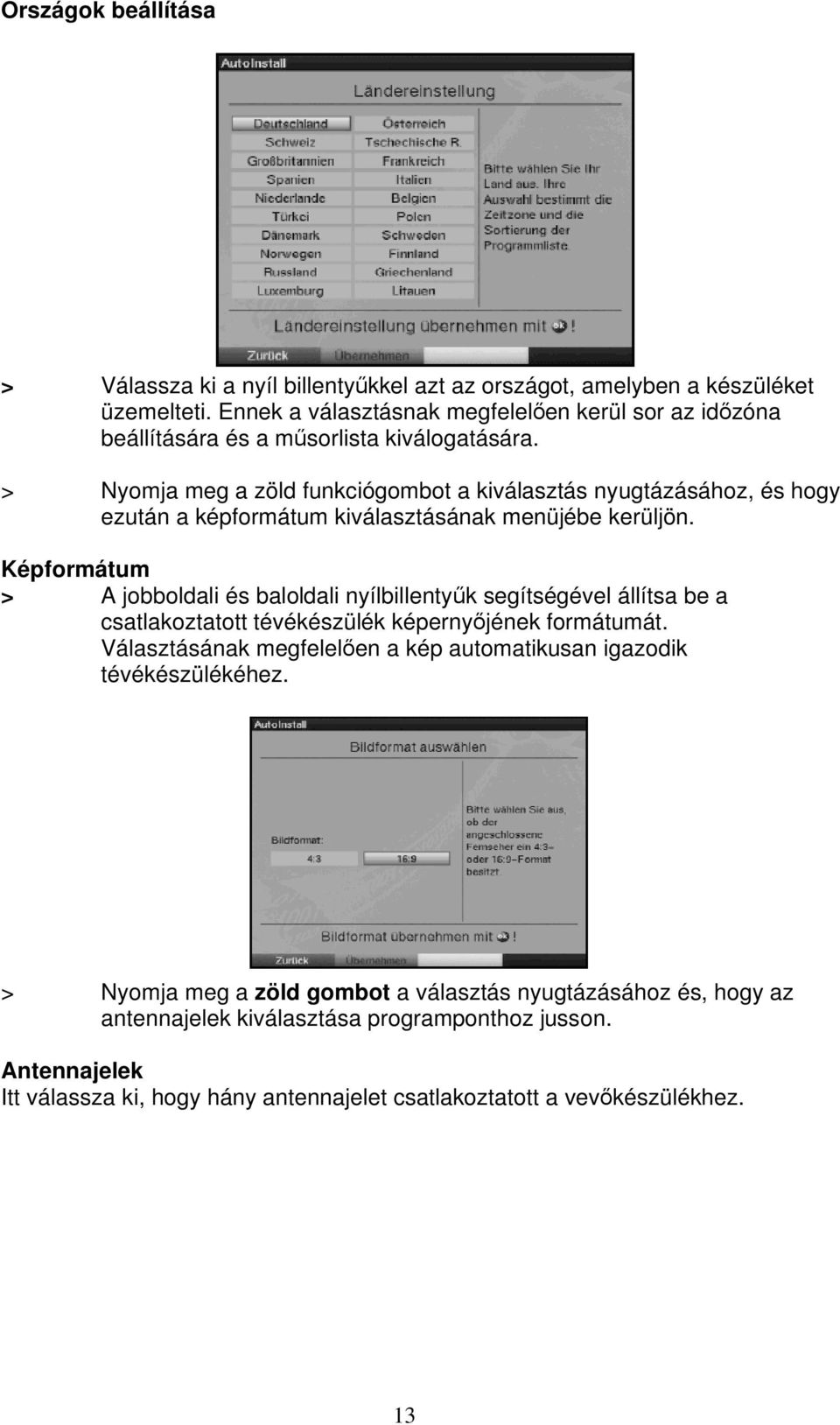 > Nyomja meg a zöld funkciógombot a kiválasztás nyugtázásához, és hogy ezután a képformátum kiválasztásának menüjébe kerüljön.