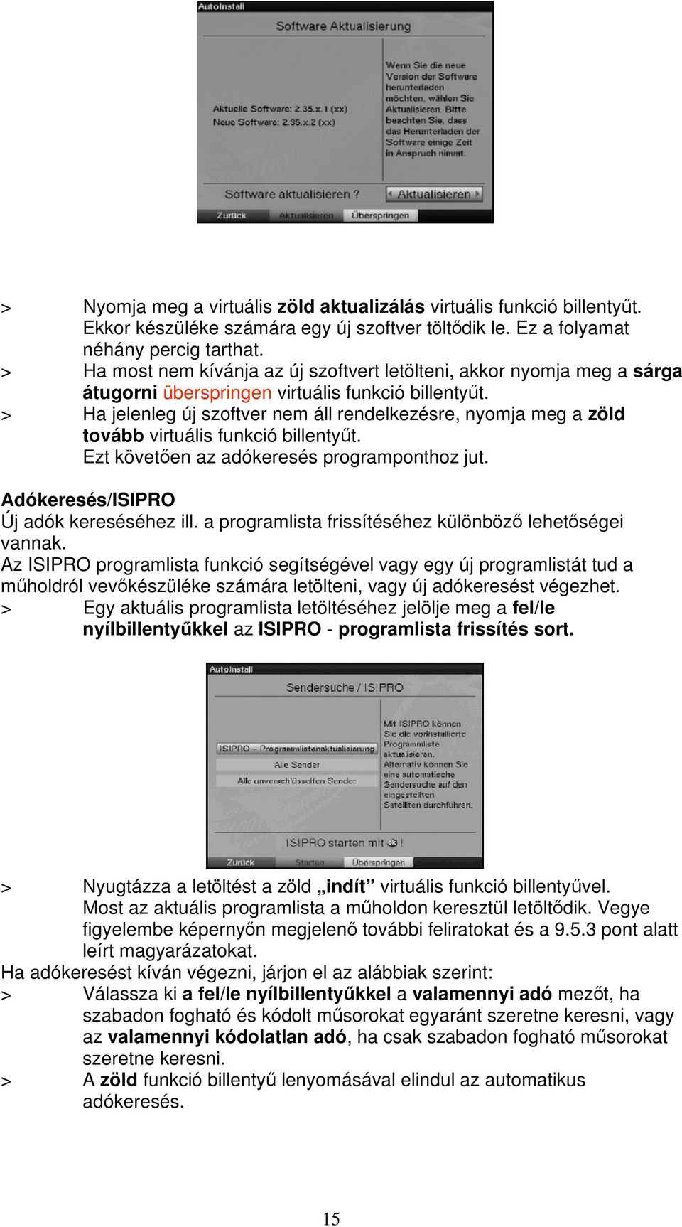 > Ha jelenleg új szoftver nem áll rendelkezésre, nyomja meg a zöld tovább virtuális funkció billenty t. Ezt követ en az adókeresés programponthoz jut. Adókeresés/ISIPRO Új adók kereséséhez ill.