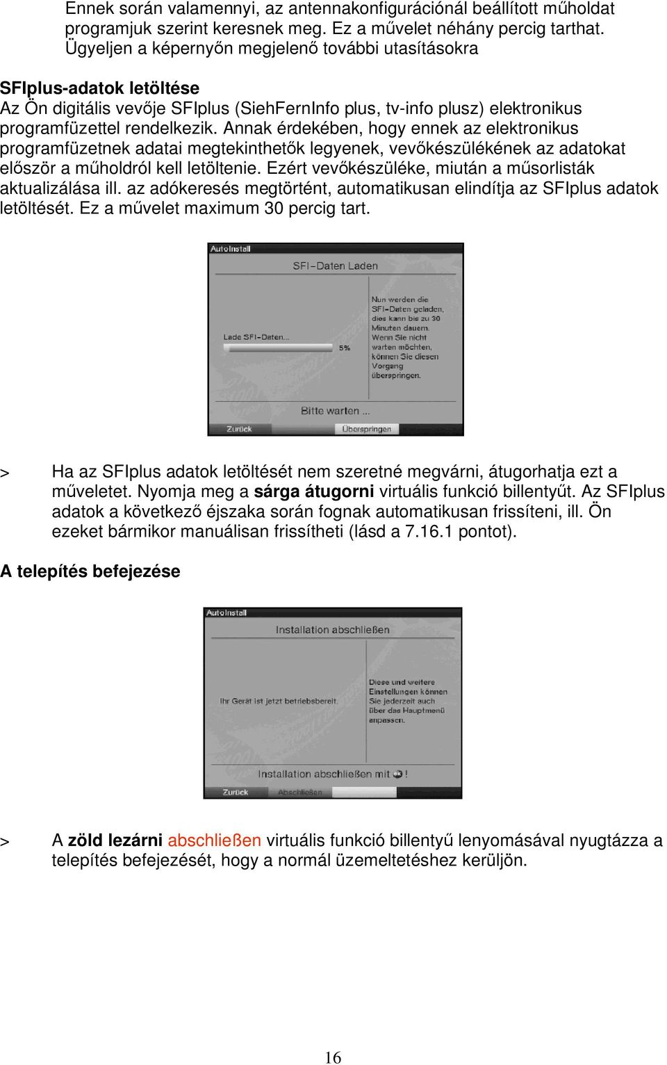 Annak érdekében, hogy ennek az elektronikus programfüzetnek adatai megtekinthet k legyenek, vev készülékének az adatokat el ször a m holdról kell letöltenie.