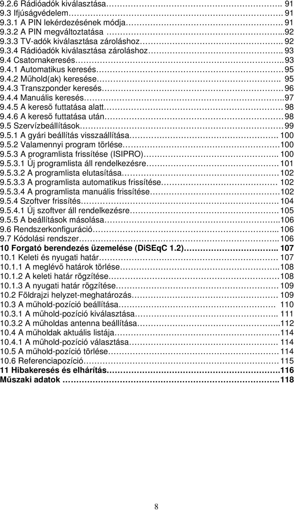 5 Szervízbeállítások 99 9.5.1 A gyári beállítás visszaállítása. 100 9.5.2 Valamennyi program törlése. 100 9.5.3 A programlista frissítése (ISIPRO).. 100 9.5.3.1 Új programlista áll rendelkezésre.