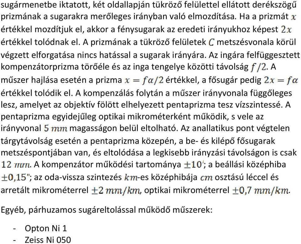 A prizmának a tükröző felületek metszésvonala körül végzett elforgatása nincs hatással a sugarak irányára. Az ingára felfüggesztett kompenzátorprizma törőéle és az inga tengelye közötti távolság.