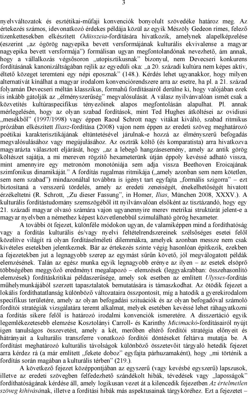 ógörög nagyepika bevett versformájának kulturális ekvivalense a magyar nagyepika bevett versformája ) formálisan ugyan megfontolandónak nevezhető, ám annak, hogy a vállalkozás végsősoron