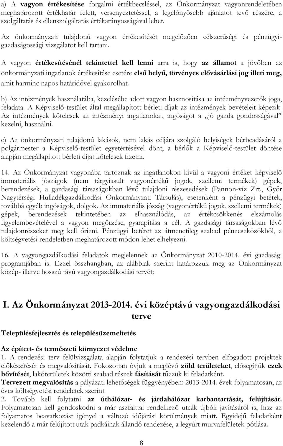 A vagyon értékesítésénél tekintettel kell lenni arra is, hogy az államot a jövőben az önkormányzati ingatlanok értékesítése esetére első helyű, törvényes elővásárlási jog illeti meg, amit harminc