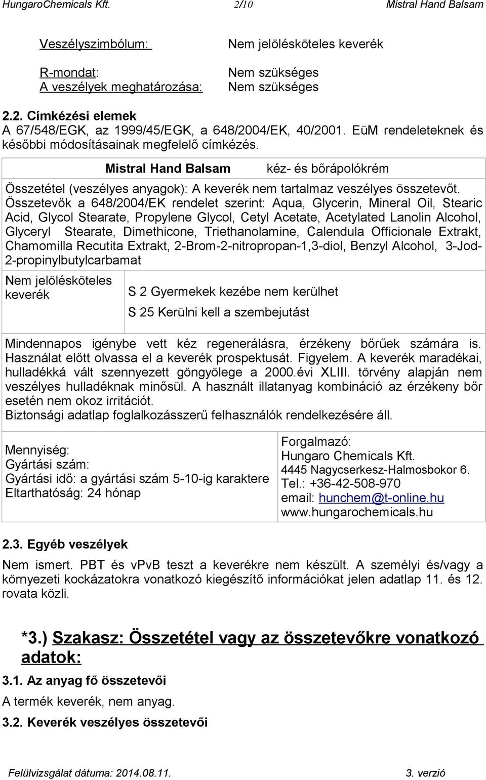 Összetevők a 648/2004/EK rendelet szerint: Aqua, Glycerin, Mineral Oil, Stearic Acid, Glycol Stearate, Propylene Glycol, Cetyl Acetate, Acetylated Lanolin Alcohol, Glyceryl Stearate, Dimethicone,