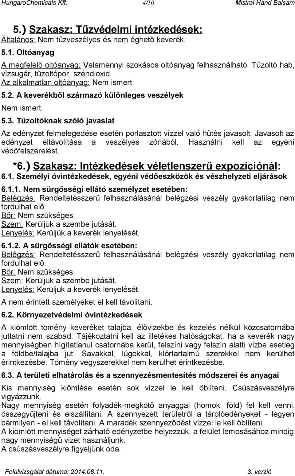 Tűzoltóknak szóló javaslat Az edényzet felmelegedése esetén porlasztott vízzel való hűtés javasolt. Javasolt az edényzet eltávolítása a veszélyes zónából. Használni kell az egyéni védőfelszerelést.