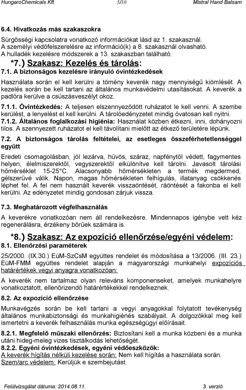 A kezelés során be kell tartani az általános munkavédelmi utasításokat. A keverék a padlóra kerülve a csúszásveszélyt okoz. 7.1.1. Óvintézkedés: A teljesen elszennyeződött ruházatot le kell venni.