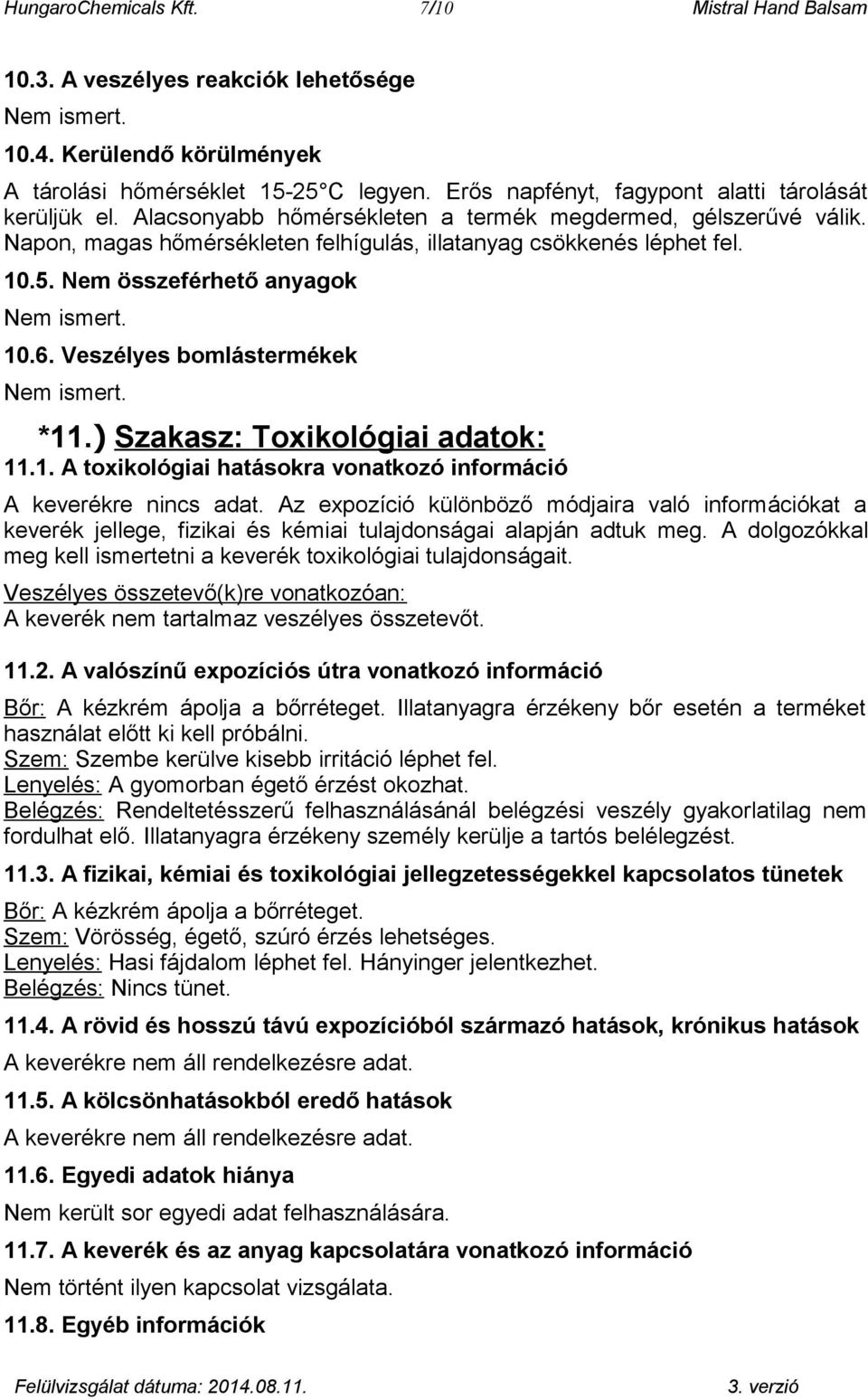 Nem összeférhető anyagok Nem ismert. 10.6. Veszélyes bomlástermékek Nem ismert. *11.) Szakasz: Toxikológiai adatok: 11.1. A toxikológiai hatásokra vonatkozó információ A keverékre.