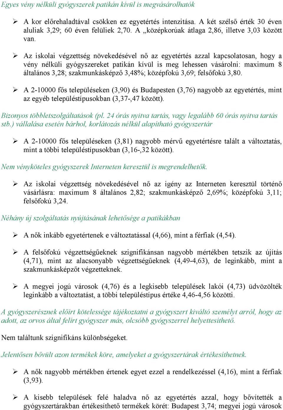 Az iskolai végzettség növekedésével nı az egyetértés azzal kapcsolatosan, hogy a vény nélküli gyógyszereket patikán kívül is meg lehessen vásárolni: maximum 8 általános 3,28; szakmunkásképzı 3,48%;