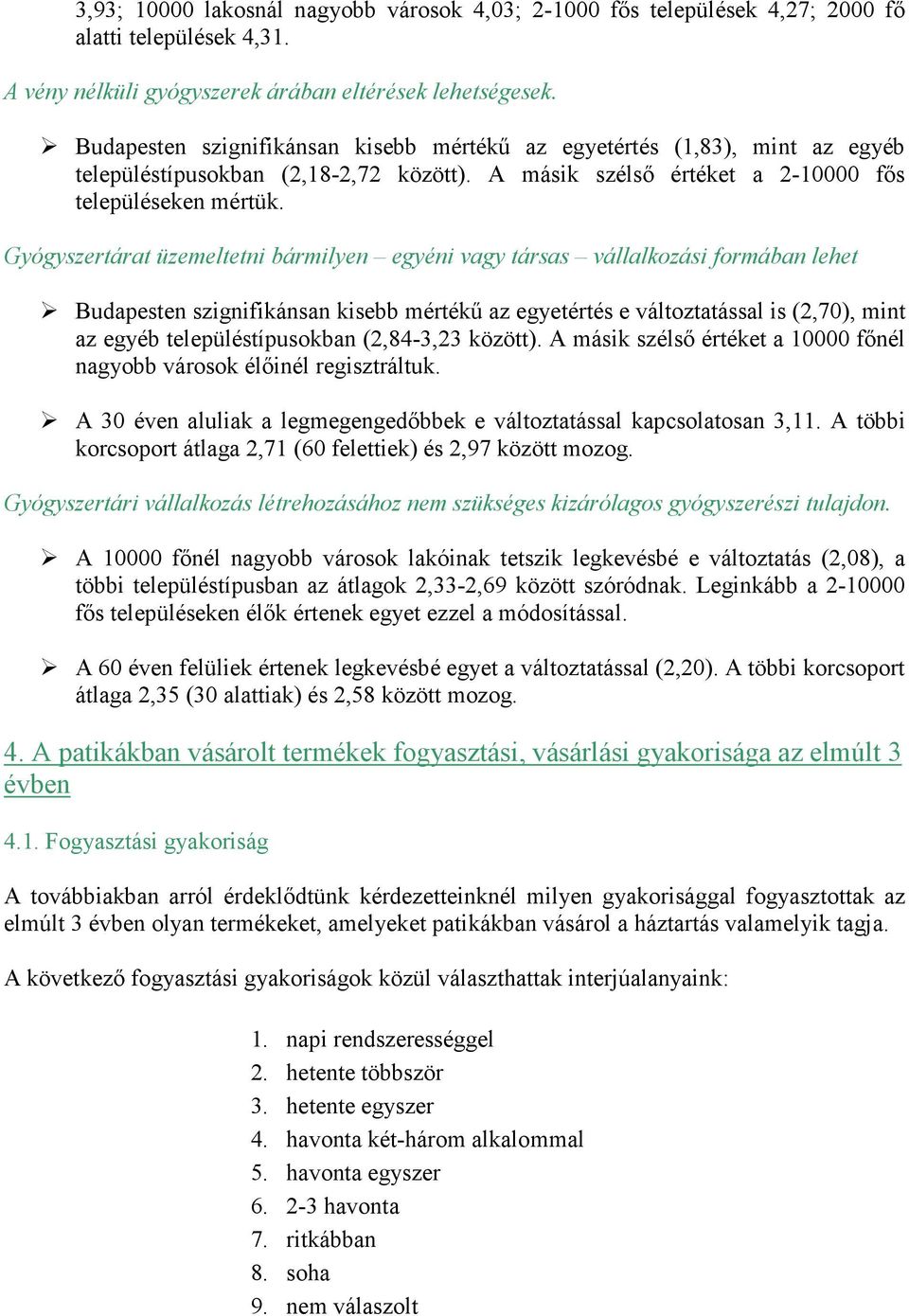 Gyógyszertárat üzemeltetni bármilyen egyéni vagy társas vállalkozási formában lehet Budapesten szignifikánsan kisebb mértékő az egyetértés e változtatással is (2,70), mint az egyéb