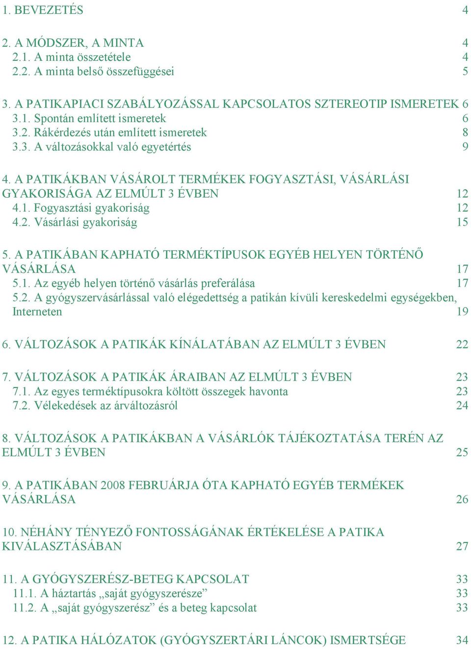 2. Vásárlási gyakoriság 15 5. A PATIKÁBAN KAPHATÓ TERMÉKTÍPUSOK EGYÉB HELYEN TÖRTÉNİ VÁSÁRLÁSA 17 5.1. Az egyéb helyen történı vásárlás preferálása 17 5.2. A gyógyszervásárlással való elégedettség a patikán kívüli kereskedelmi egységekben, Interneten 19 6.