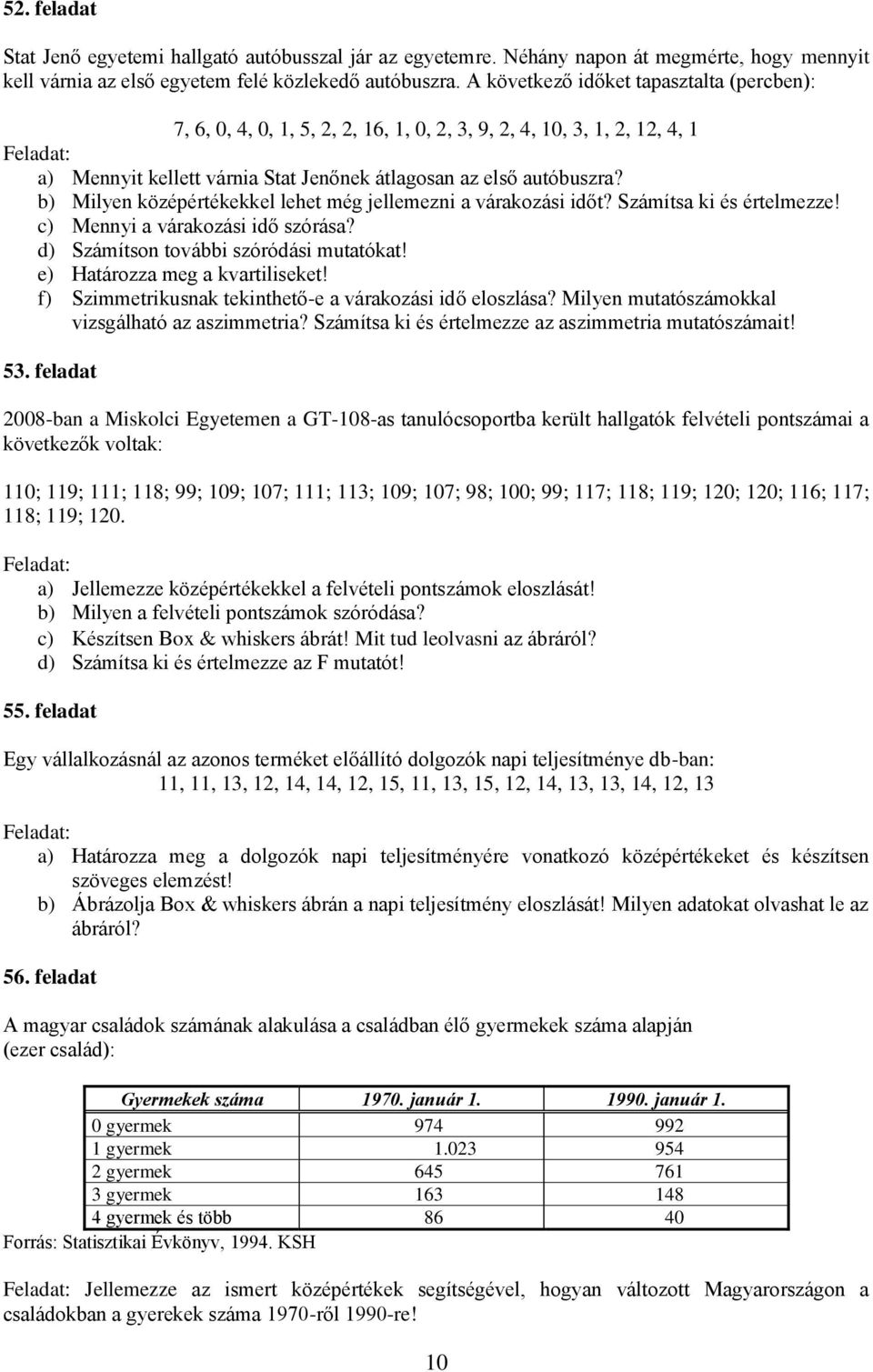 b) Milyen középértékekkel lehet még jellemezni a várakozási időt? Számítsa ki és értelmezze! c) Mennyi a várakozási idő szórása? d) Számítson további szóródási mutatókat!