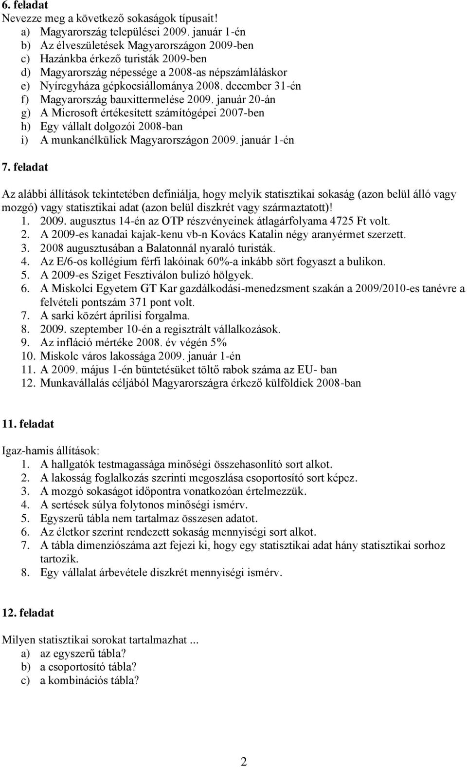 december 31-én f) Magyarország bauxittermelése 2009. január 20-án g) A Microsoft értékesített számítógépei 2007-ben h) Egy vállalt dolgozói 2008-ban i) A munkanélküliek Magyarországon 2009.