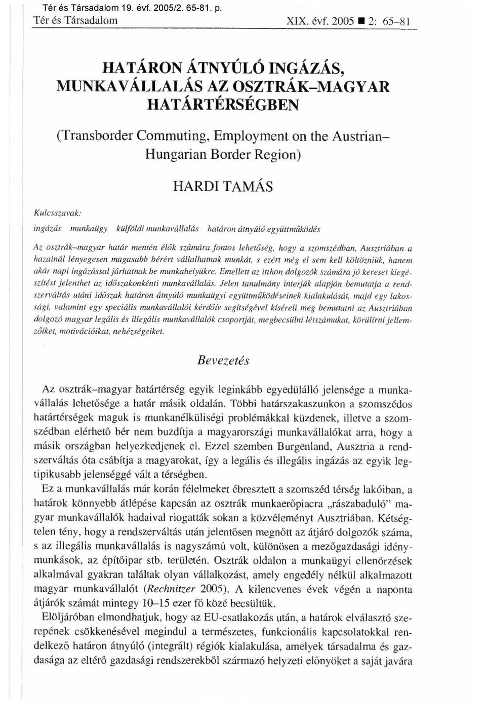 2005 2: 65-81 HATÁRON ÁTNYÚLÓ INGÁZÁS, MUNKAVÁLLALÁS AZ OSZTRÁK MAGYAR HATÁRTÉRSÉGBEN Kulcsszavak: (Transborder Commuting, Employment on the Austrian- Hungarian Border Region) HARDI TAMÁS ingázás