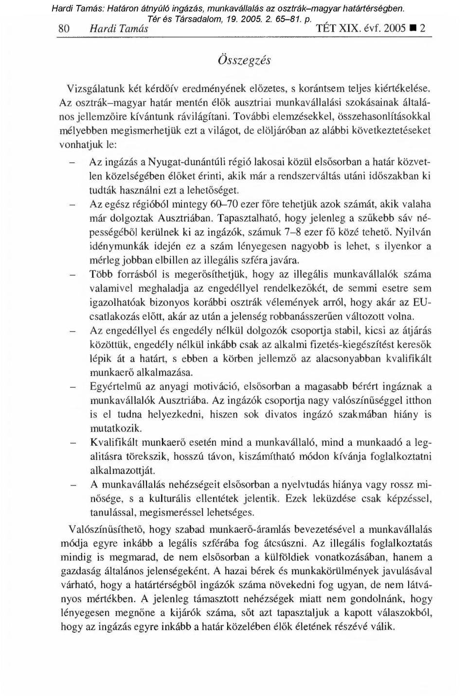 További elemzésekkel, összehasonlításokkal mélyebben megismerhetjük ezt a világot, de elöljáróban az alábbi következtetéseket vonhatjuk le: - Az ingázás a Nyugat-dunántúli régió lakosai közül els