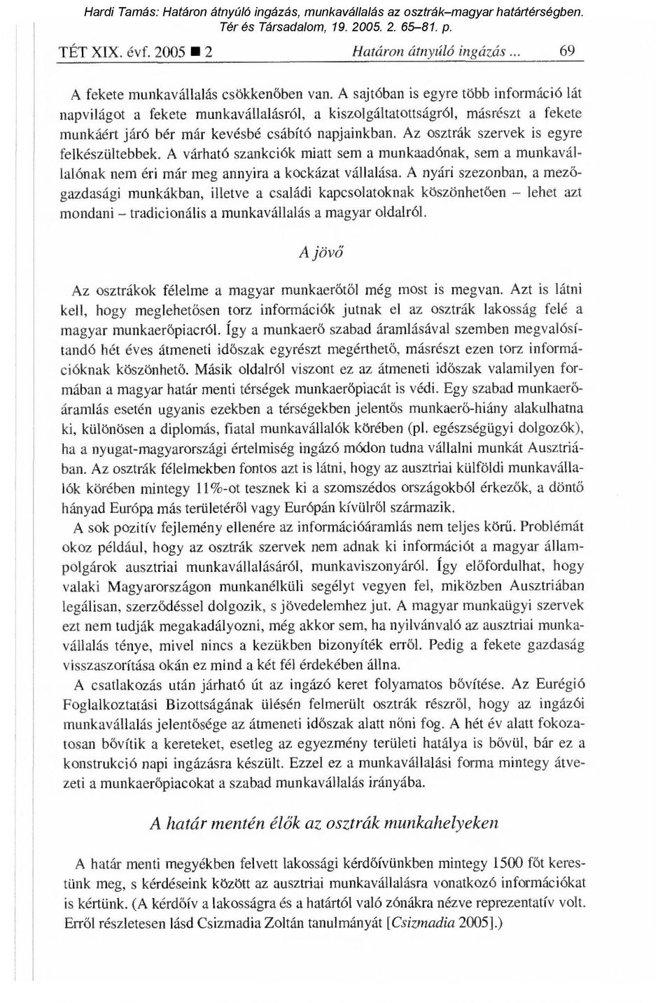 Az osztrák szervek is egyre felkészültebbek. A várható szankciók miatt sem a munkaadónak, sem a munkavállalónak nem éri már meg annyira a kockázat vállalása.