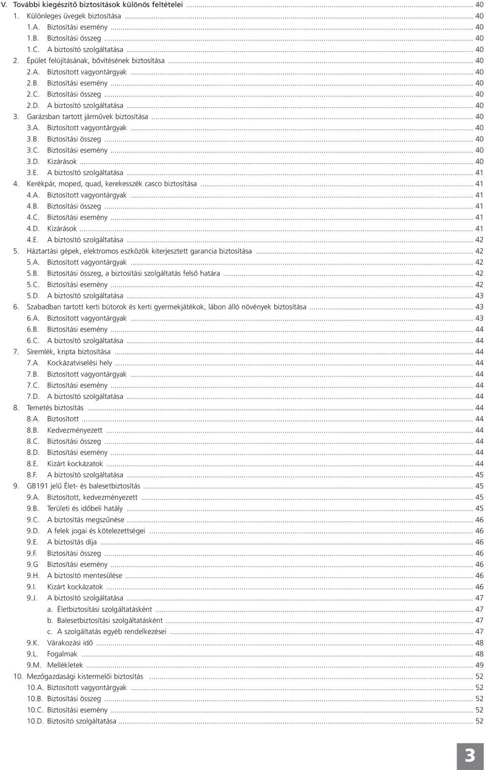 Garázsban tartott járművek biztosítása... 40 3.A. Biztosított vagyontárgyak... 40 3.B. Biztosítási összeg... 40 3.C. Biztosítási esemény... 40 3.D. Kizárások... 40 3.E. A biztosító szolgáltatása.