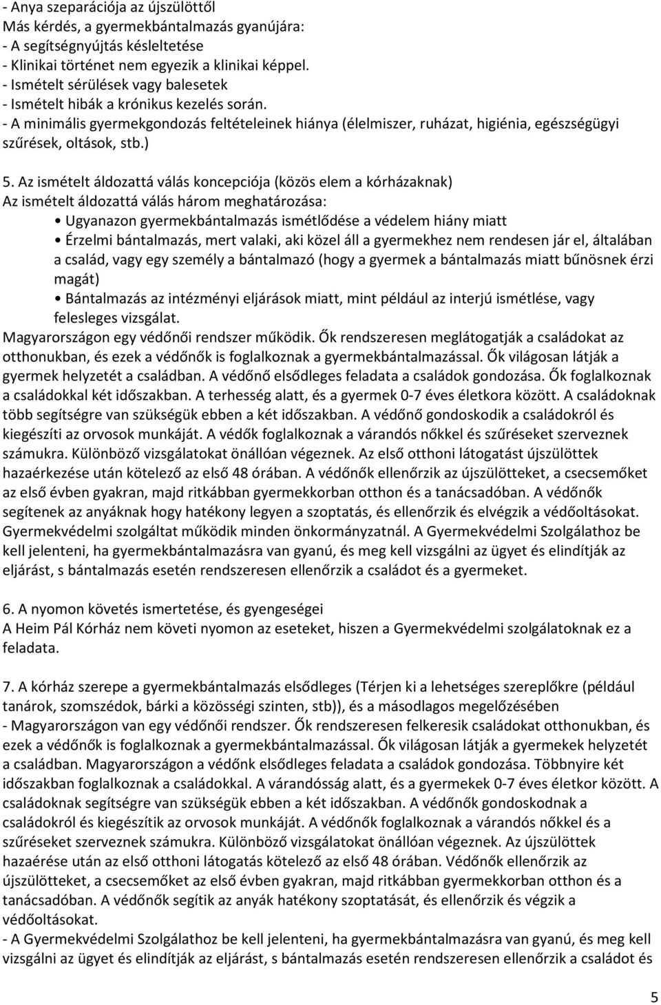 ) 5. Az ismételt áldozattá válás koncepciója (közös elem a kórházaknak) Az ismételt áldozattá válás három meghatározása: Ugyanazon gyermekbántalmazás ismétlődése a védelem hiány miatt Érzelmi