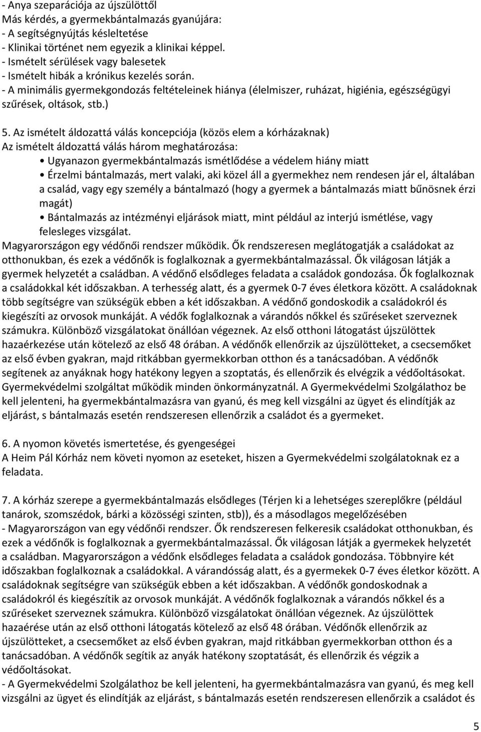 ) 5. Az ismételt áldozattá válás koncepciója (közös elem a kórházaknak) Az ismételt áldozattá válás három meghatározása: Ugyanazon gyermekbántalmazás ismétlődése a védelem hiány miatt Érzelmi