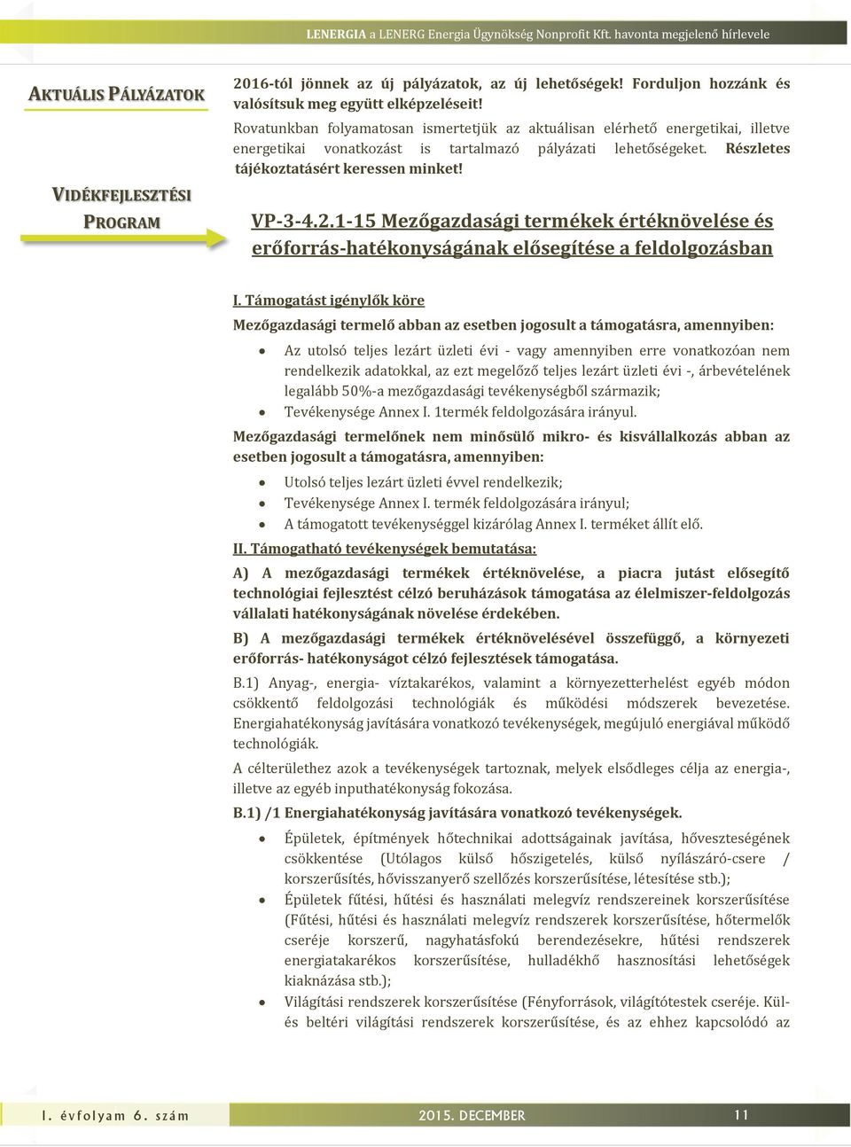 Részletes táékoztatásért keressen minket! VP-3-4.2.1-15 Mezőgazdasági termékek értéknövelése és erőforrás-hatékonyságának elősegítése a feldolgozásban I.