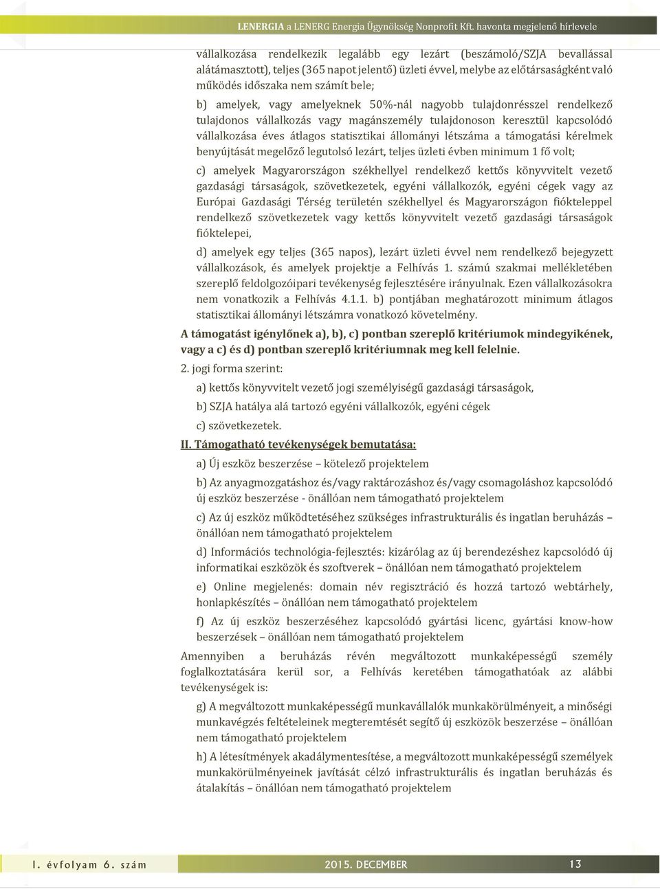 időszaka nem számít bele; b) amelyek, vagy amelyeknek 50%-nál nagyobb tuladonrésszel rendelkező tuladonos vállalkozás vagy magánszemély tuladonoson keresztül kapcsolódó vállalkozása éves átlagos