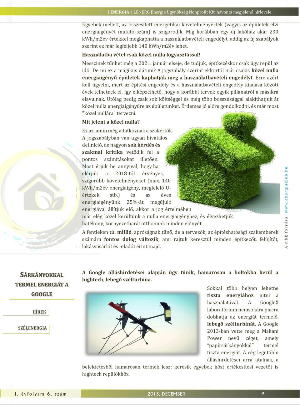 Míg korábban egy ú lakóház akár 230 kwh/m2év értékkel megkaphatta a használatbavételi engedélyt, addig az ú szabályok szerint ez már legfelebb 140 kwh/m2év lehet.