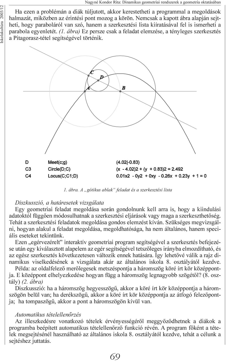 ábra) Ez persze csak a feladat elemzése, a tényleges szerkesztés a Pitagorasz-tétel segítségével történik. 1. ábra.